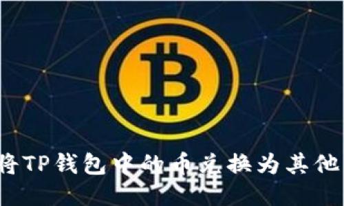如何将TP钱包中的币兑换为其他币种？