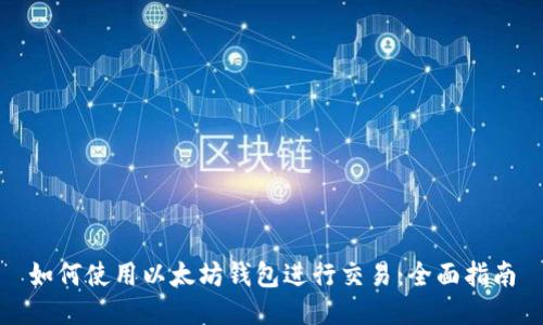 如何使用以太坊钱包进行交易：全面指南