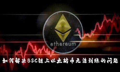 如何解决BSC链上以太坊币无法到账的问题