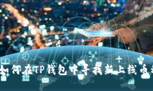 : 如何在TP钱包中寻找新上线币种？