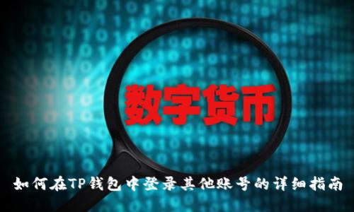 如何在TP钱包中登录其他账号的详细指南