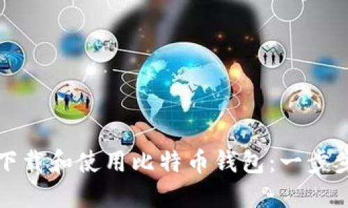 如何下载和使用比特币钱包：一步步指南