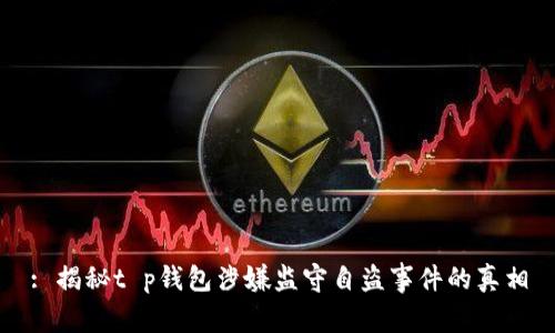 : 揭秘t p钱包涉嫌监守自盗事件的真相