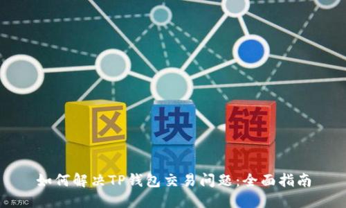 如何解决TP钱包交易问题：全面指南