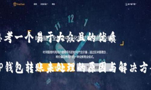 思考一个易于大众且的优质

TP钱包转账未处理的原因与解决方案