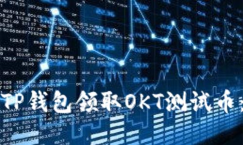 如何通过TP钱包领取OKT测试币：详细指南