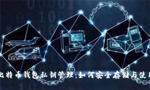 比特币钱包私钥管理：如何安全存储与使用