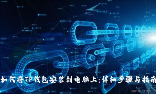 如何将TP钱包安装到电脑上：详细步骤与指南