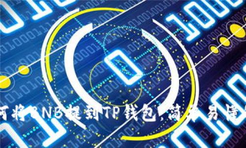 ### 如何将BNB提到TP钱包：简单易懂的步骤指南