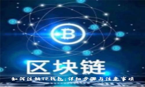 如何注销TP钱包：详细步骤与注意事项