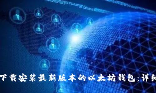 如何下载安装最新版本的以太坊钱包：详细指南