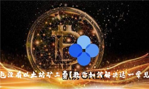 : 钱包没有以太坊矿工费？教你如何解决这一常见问题