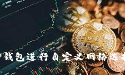 如何使用TP钱包进行自定义网络选择:全面指南