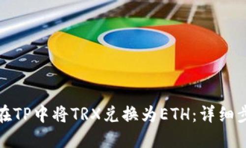 : 如何在TP中将TRX兑换为ETH：详细步骤指南
