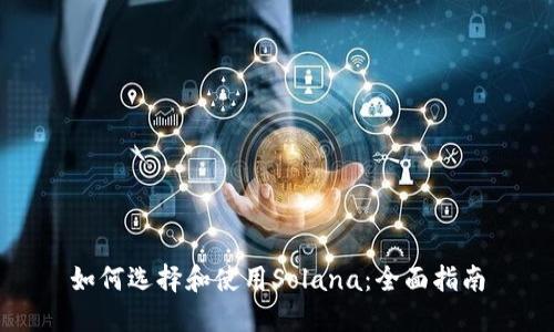 如何选择和使用Solana：全面指南